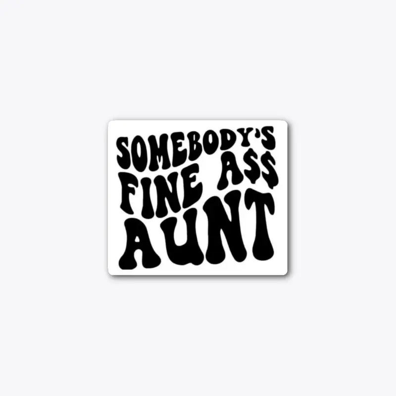 somebody's fine ass aunt  