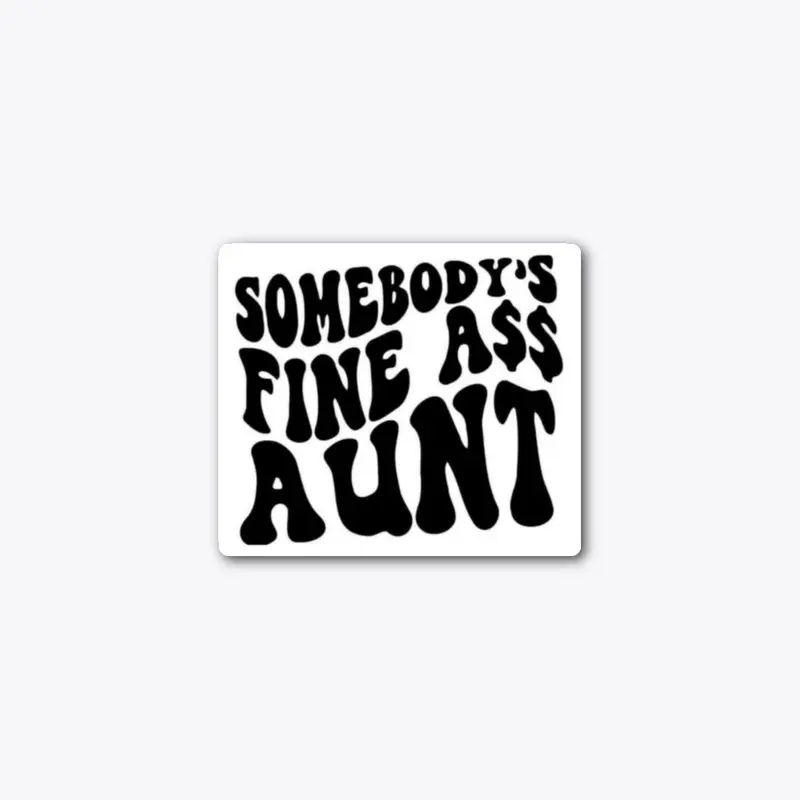 somebody's fine ass aunt  